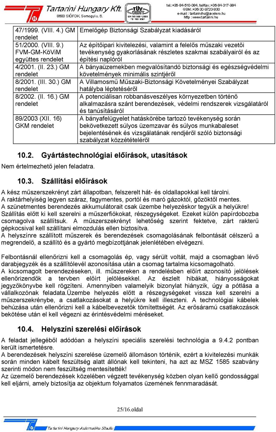 naplóról A bányaüzemekben megvalósítandó biztonsági és egészségvédelmi követelmények minimális szintjéről A Villamosmű Műszaki-Biztonsági Követelményei Szabályzat hatályba léptetéséről A