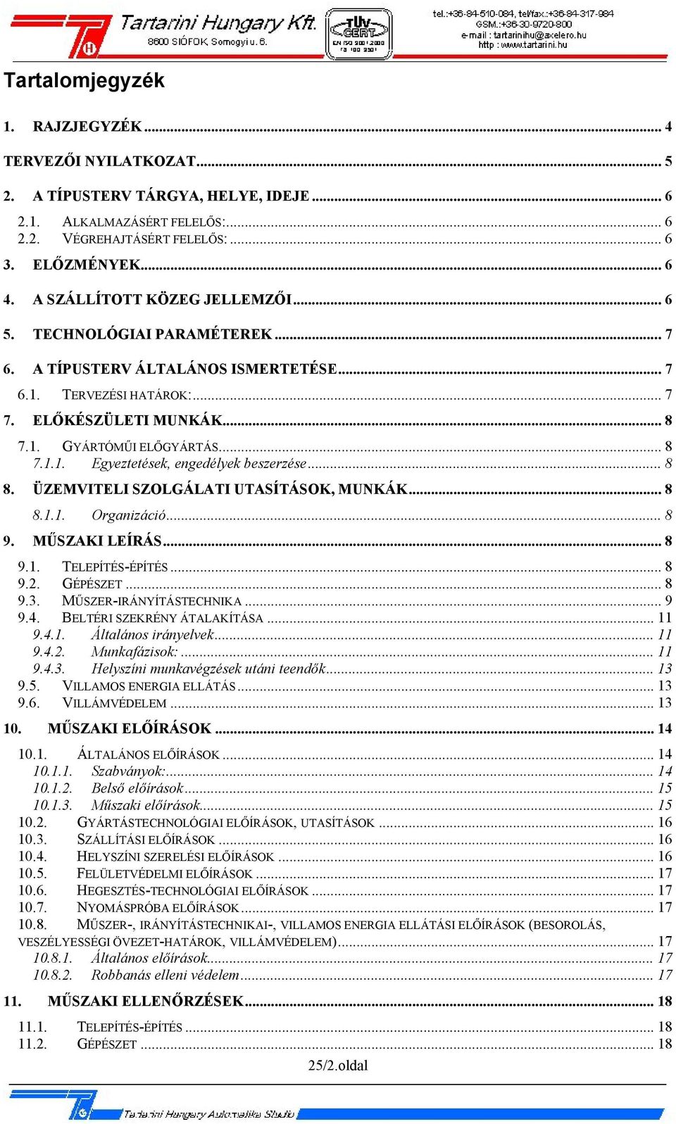 .. 8 8. ÜZEMVITELI SZOLGÁLATI UTASÍTÁSOK, MUNKÁK... 8 8.1.1. Organizáció... 8 9. MŰSZAKI LEÍRÁS... 8 9.1. TELEPÍTÉS-ÉPÍTÉS... 8 9.2. GÉPÉSZET... 8 9.3. MŰSZER-IRÁNYÍTÁSTECHNIKA... 9 9.4.