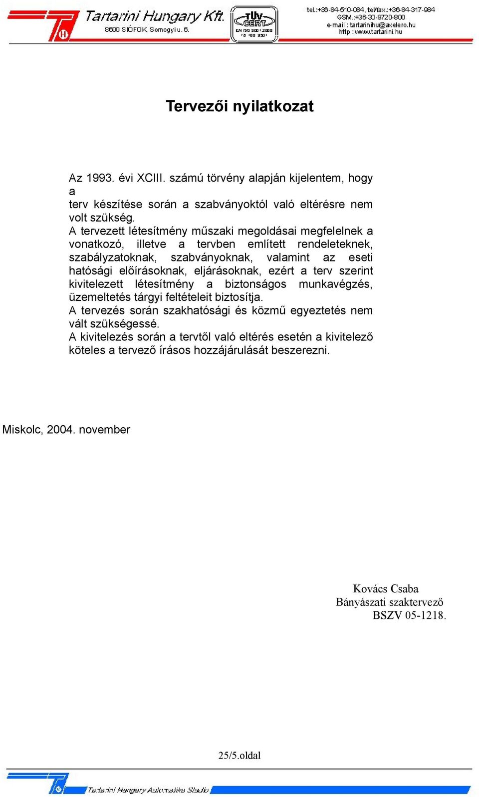 eljárásoknak, ezért a terv szerint kivitelezett létesítmény a biztonságos munkavégzés, üzemeltetés tárgyi feltételeit biztosítja.