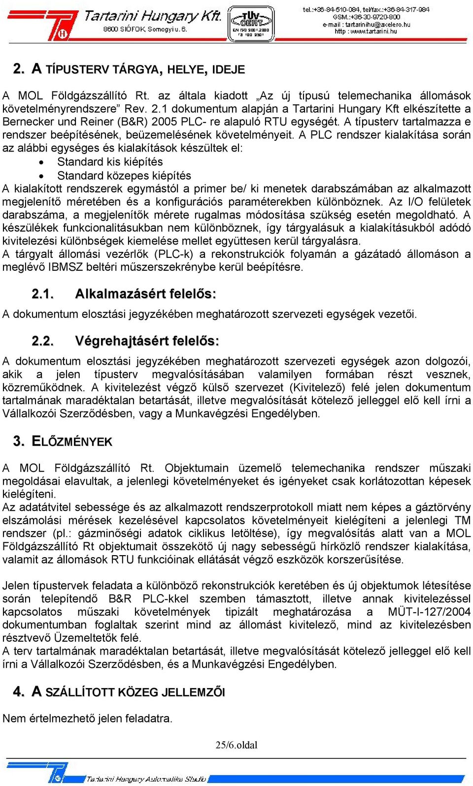 A típusterv tartalmazza e rendszer beépítésének, beüzemelésének követelményeit.