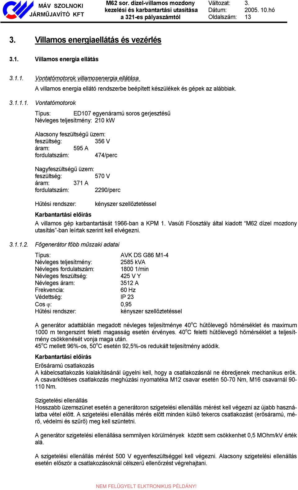 feszültség: 570 V áram: 371 A fordulatszám: 2290/perc Hűtési rendszer: kényszer szellőztetéssel Karbantartási előírás A villamos gép karbantartását 1966-ban a KPM 1.