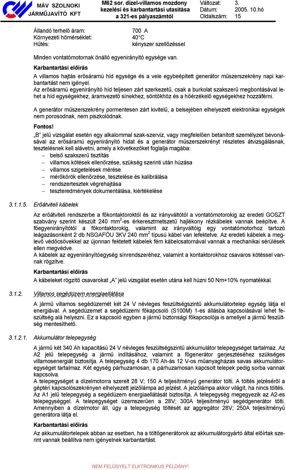 Az erősáramú egyenirányító híd teljesen zárt szerkezetű, csak a burkolat szakszerű megbontásával lehet a híd egységekhez, áramvezető sínekhez, söntökhöz és a hőérzékelő egységekhez hozzáférni.