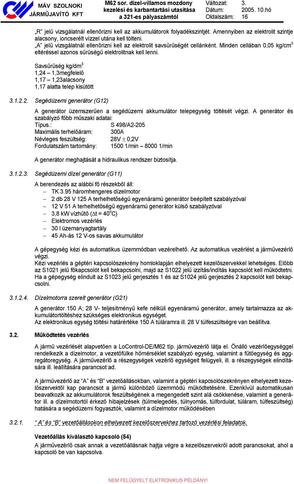 Savsűrűség kg/dm 3 1,24 1,3megfelelő 1,17 1,23alacsony 1,17 alatta telep kisütött 3.1.2.2. Segédüzemi generátor (G12) A generátor üzemszerűen a segédüzemi akkumulátor telepegység töltését végzi.