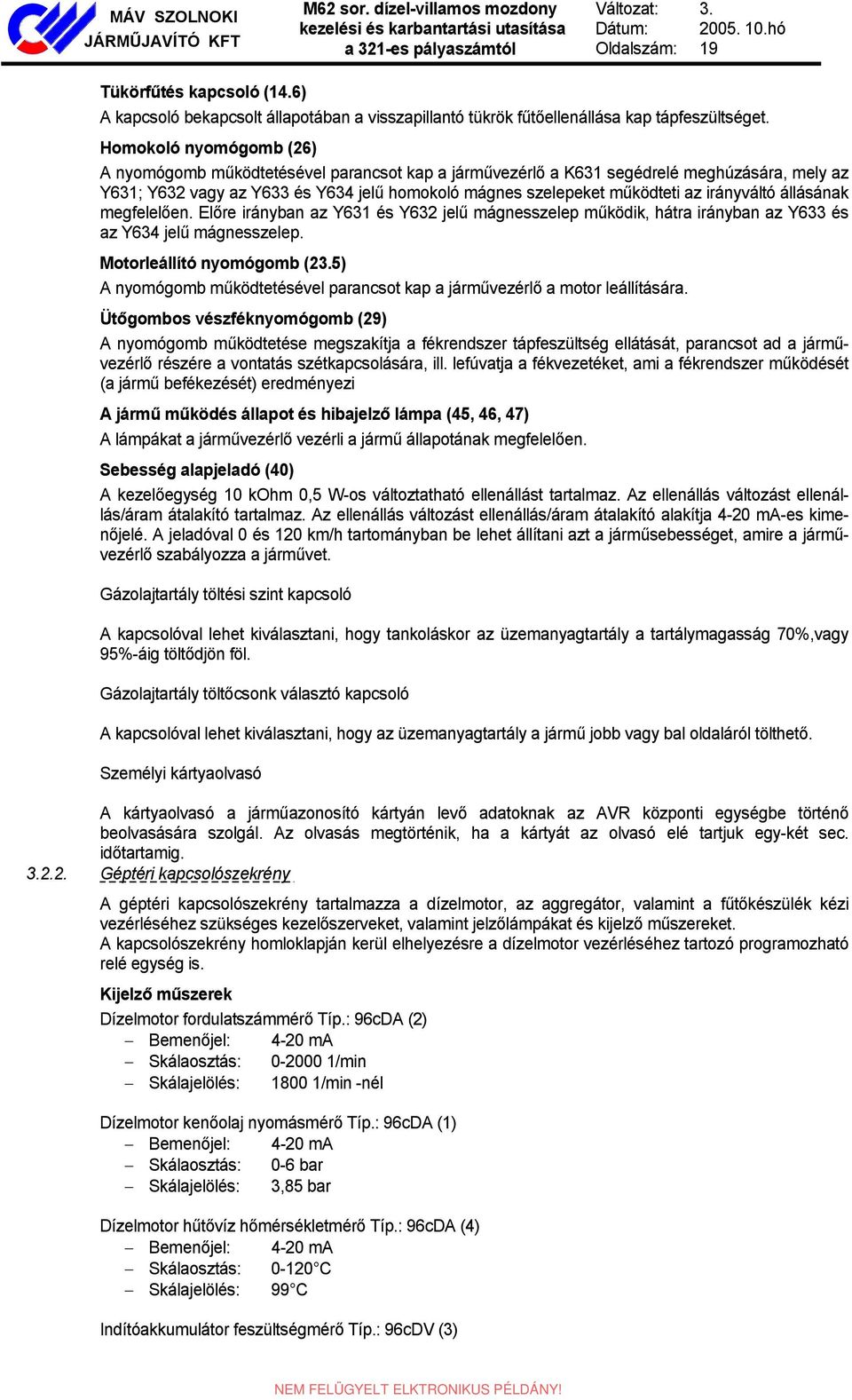 irányváltó állásának megfelelően. Előre irányban az Y631 és Y632 jelű mágnesszelep működik, hátra irányban az Y633 és az Y634 jelű mágnesszelep. Motorleállító nyomógomb (23.