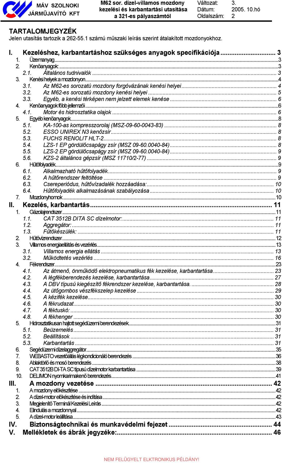 .. 5 3.3. Egyéb, a kenési térképen nem jelzett elemek kenése... 6 4. Kenőanyagok főbb jellemzői...6 4.1. Motor és hidrosztatika olajok... 6 5. Egyéb kenőanyagok...8 5.1. KA-100-as kompresszorolaj (MSZ-09-60-0043-83).