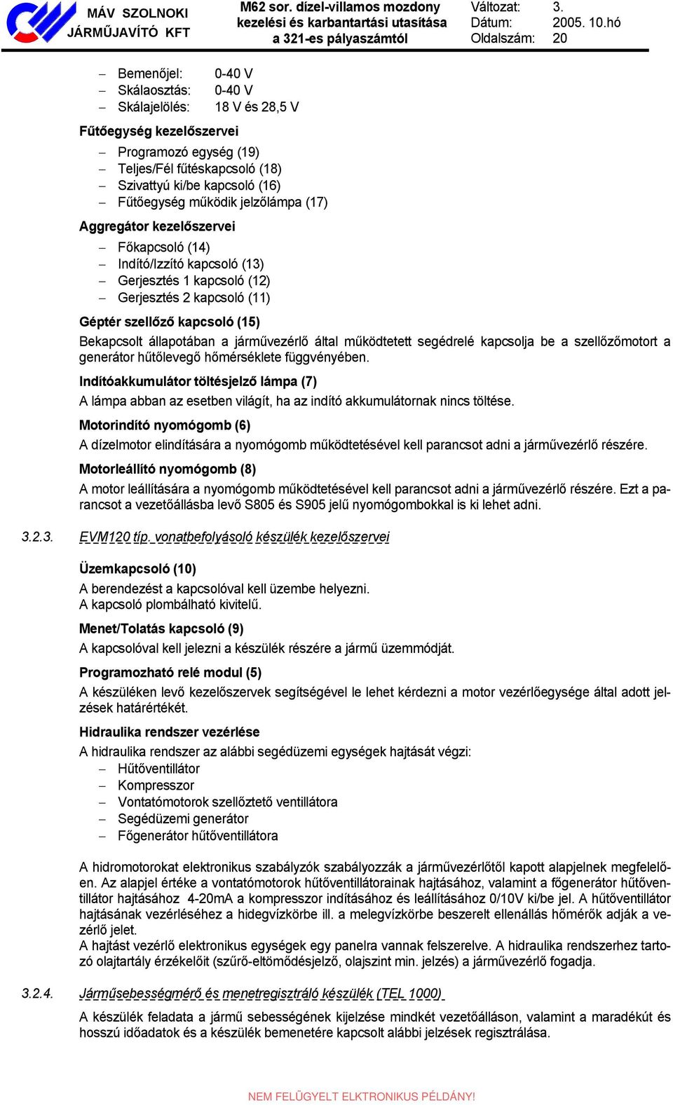 a járművezérlő által működtetett segédrelé kapcsolja be a szellőzőmotort a generátor hűtőlevegő hőmérséklete függvényében.