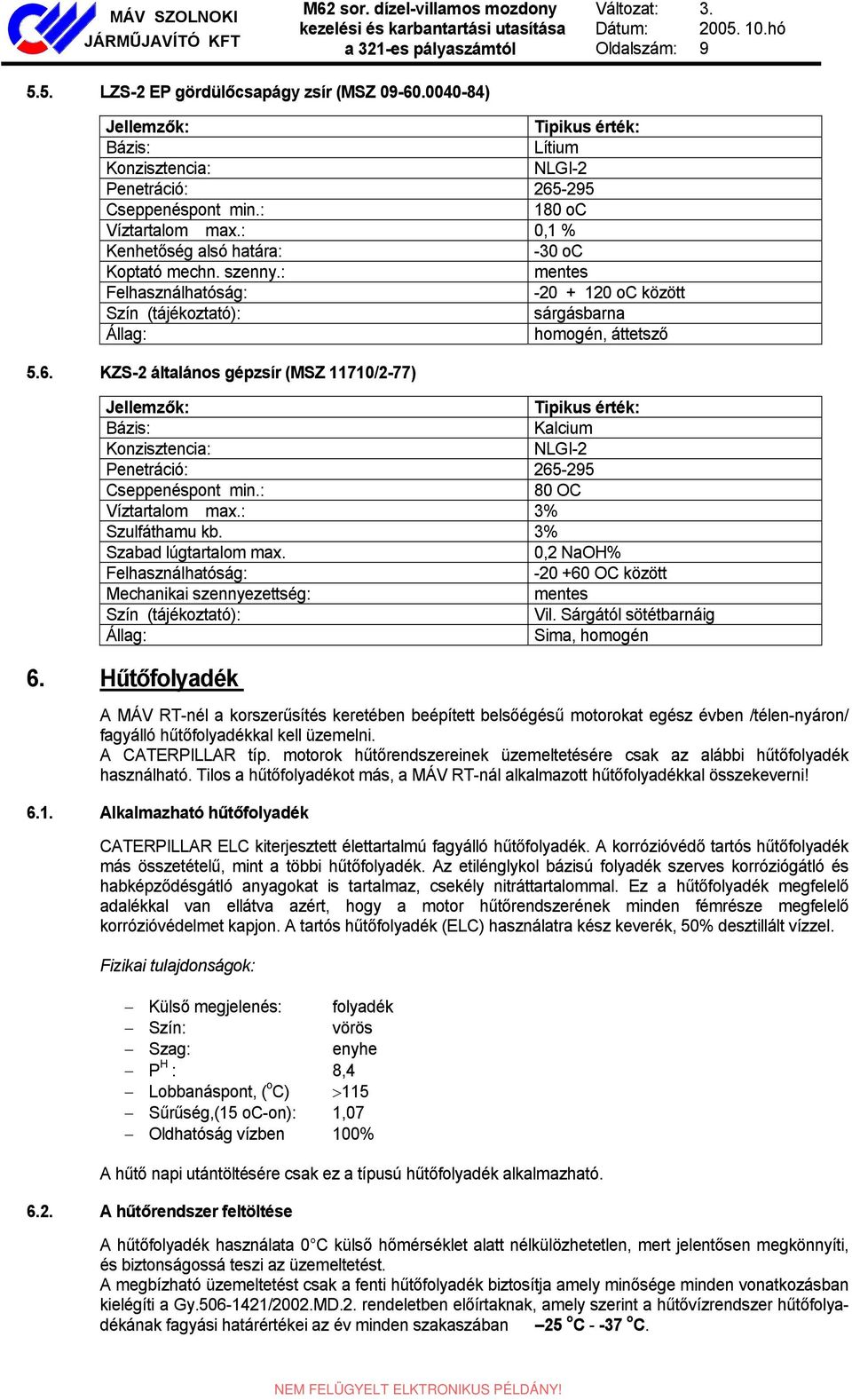 KZS-2 általános gépzsír (MSZ 11710/2-77) Jellemzők: Tipikus érték: Bázis: Kalcium Konzisztencia: NLGI-2 Penetráció: 265-295 Cseppenéspont min.: 80 OC Víztartalom max.: 3% Szulfáthamu kb.