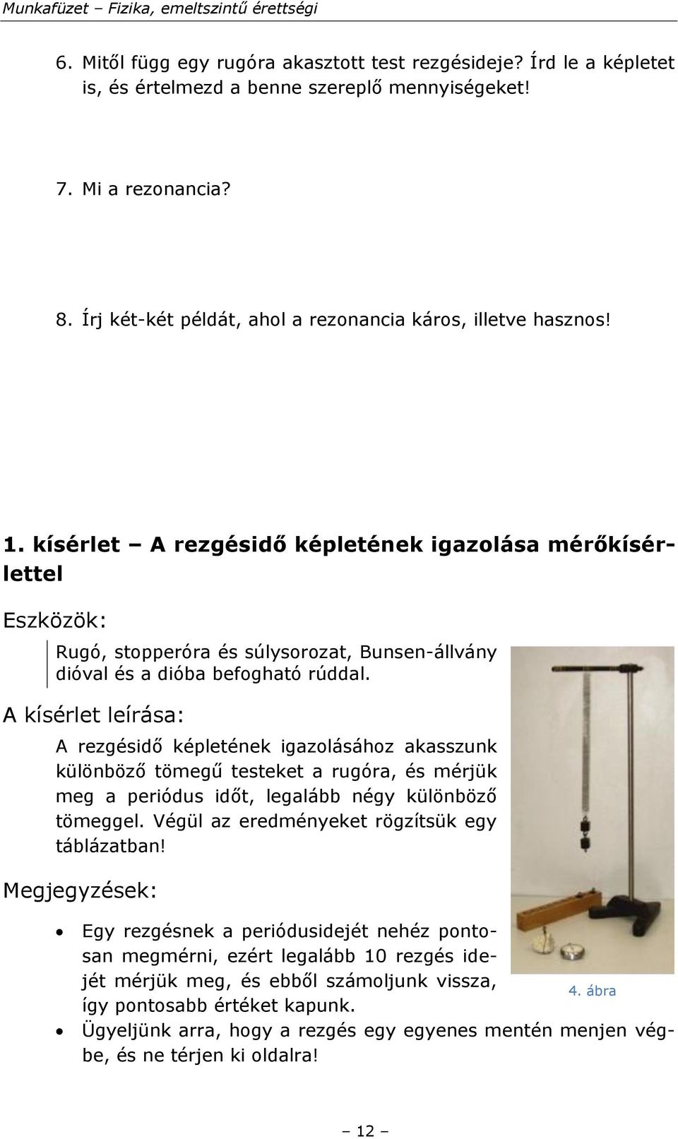 kísérlet A rezgésidő képletének igazolása mérőkísérlettel Eszközök: Rugó, stopperóra és súlysorozat, Bunsen-állvány dióval és a dióba befogható rúddal.