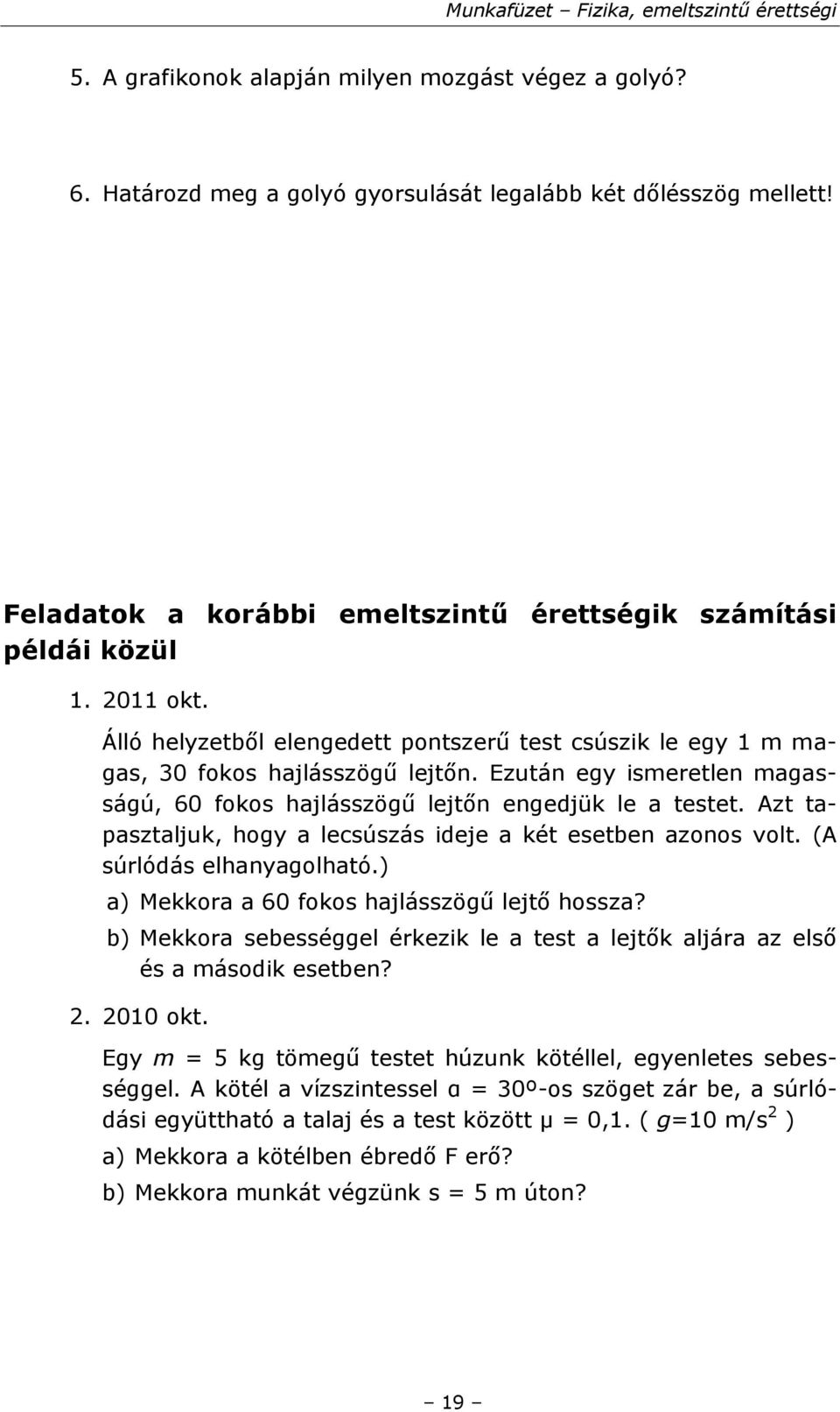 Azt tapasztaljuk, hogy a lecsúszás ideje a két esetben azonos volt. (A súrlódás elhanyagolható.) a) Mekkora a 60 fokos hajlásszögű lejtő hossza?