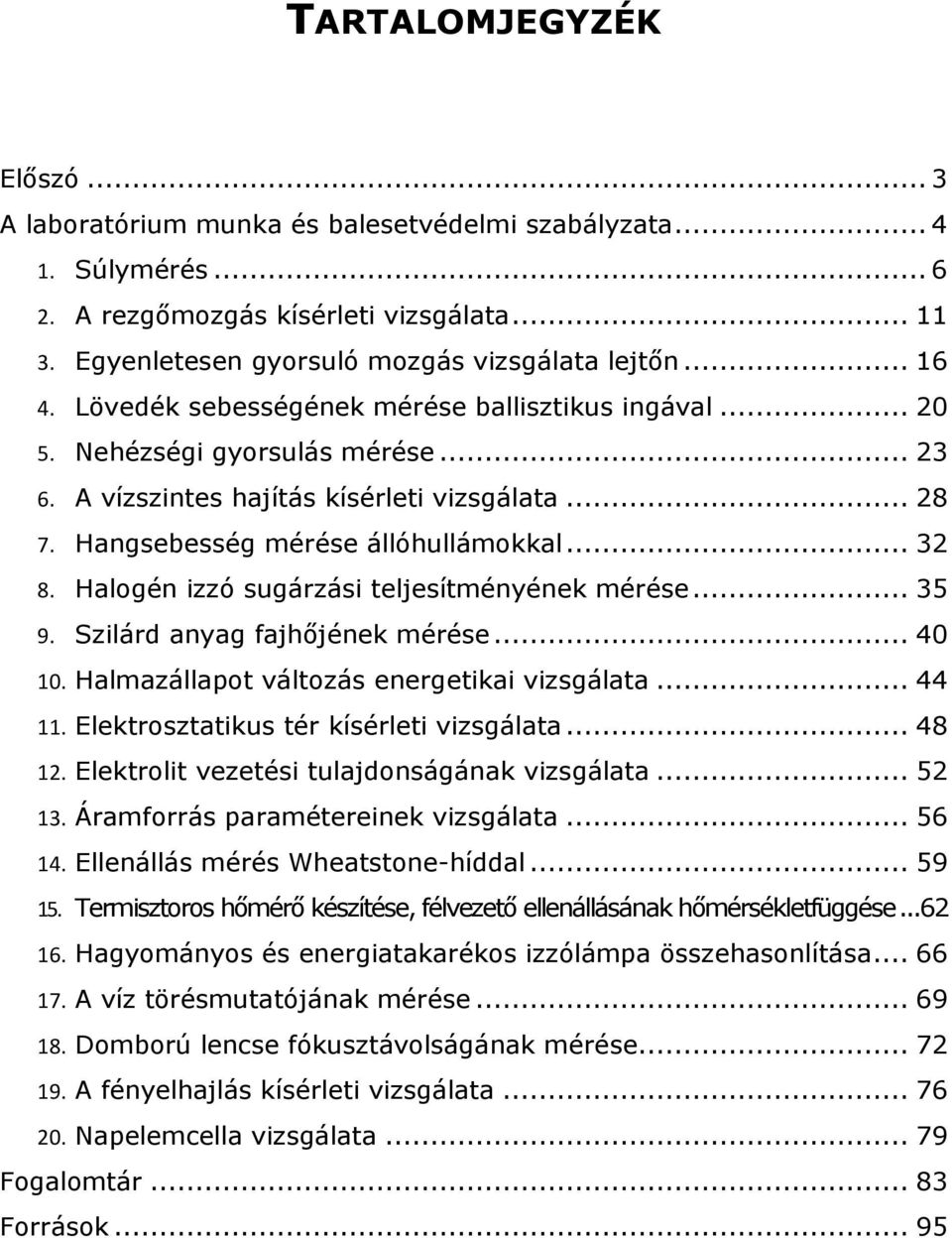 Halogén izzó sugárzási teljesítményének mérése... 35 9. Szilárd anyag fajhőjének mérése... 40 10. Halmazállapot változás energetikai vizsgálata... 44 11. Elektrosztatikus tér kísérleti vizsgálata.