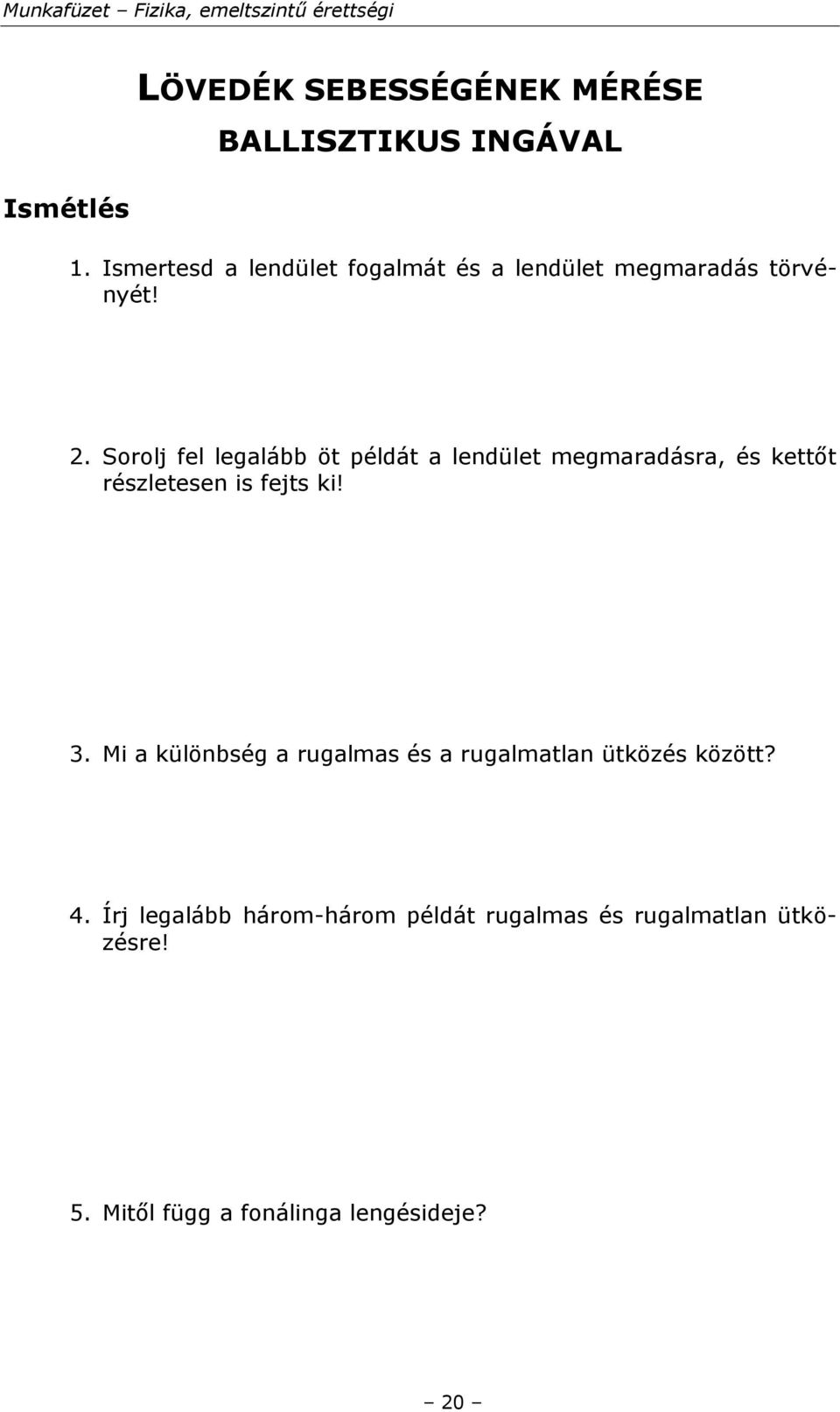 Sorolj fel legalább öt példát a lendület megmaradásra, és kettőt részletesen is fejts ki! 3.