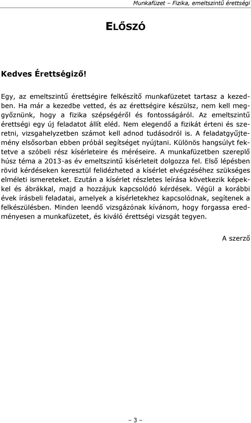 Nem elegendő a fizikát érteni és szeretni, vizsgahelyzetben számot kell adnod tudásodról is. A feladatgyűjtemény elsősorban ebben próbál segítséget nyújtani.