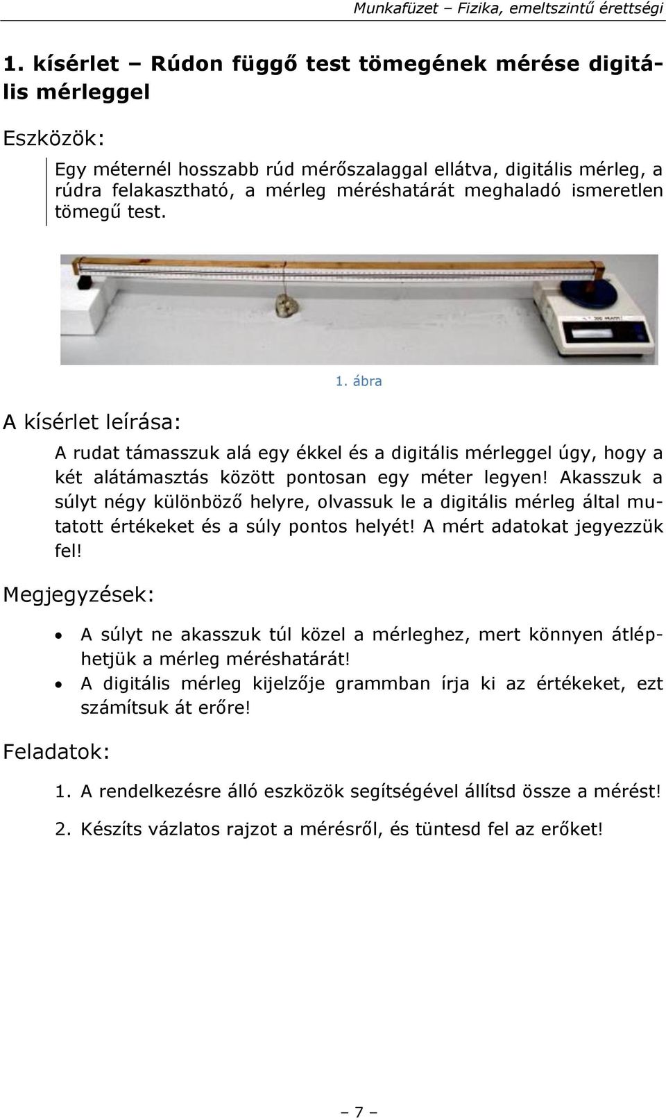 Akasszuk a súlyt négy különböző helyre, olvassuk le a digitális mérleg által mutatott értékeket és a súly pontos helyét! A mért adatokat jegyezzük fel!