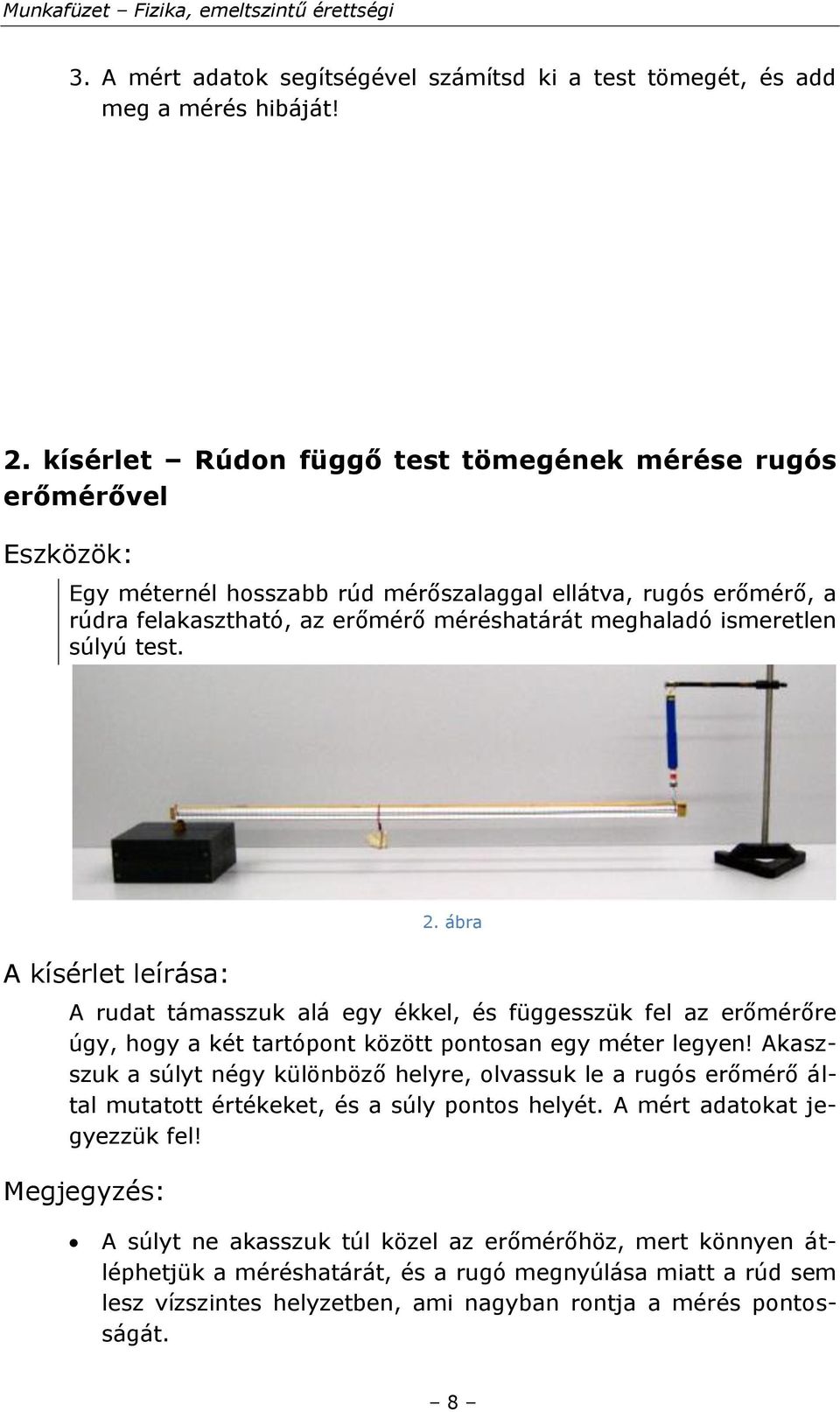 ismeretlen súlyú test. A kísérlet leírása: 2. ábra A rudat támasszuk alá egy ékkel, és függesszük fel az erőmérőre úgy, hogy a két tartópont között pontosan egy méter legyen!