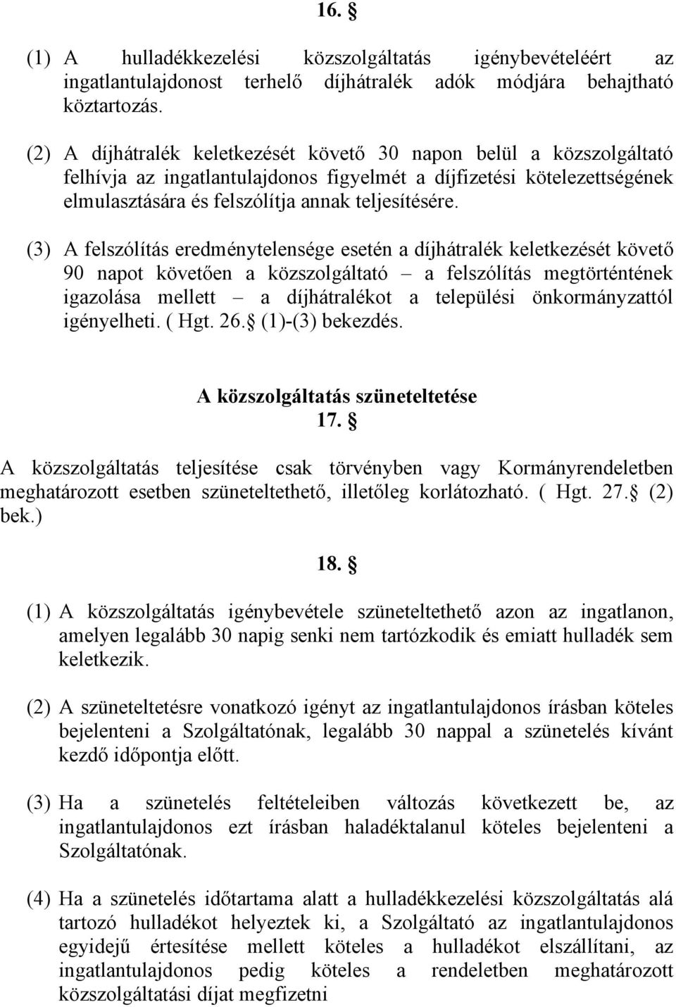 (3) A felszólítás eredménytelensége esetén a díjhátralék keletkezését követő 90 napot követően a közszolgáltató a felszólítás megtörténtének igazolása mellett a díjhátralékot a települési