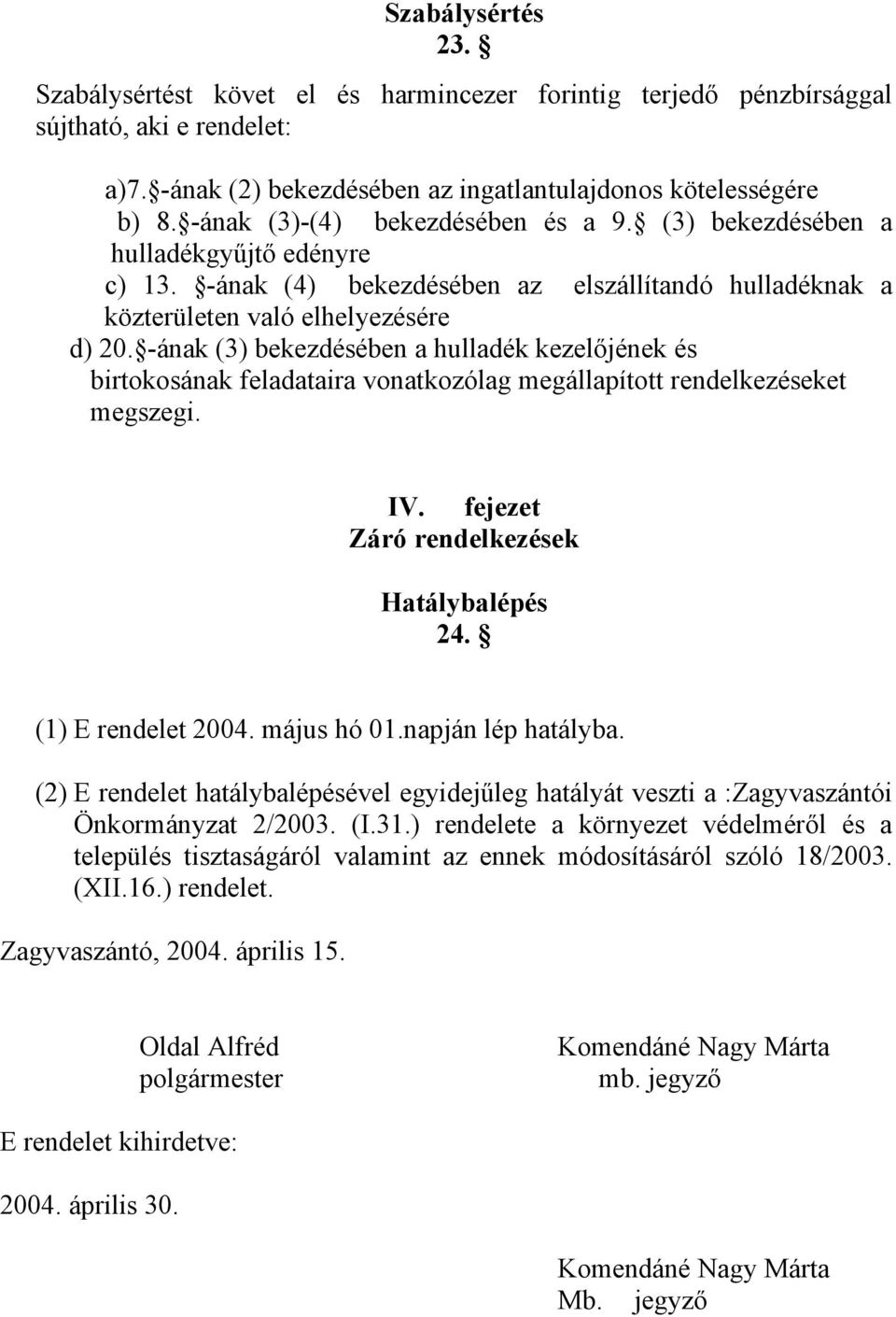 -ának (3) bekezdésében a hulladék kezelőjének és birtokosának feladataira vonatkozólag megállapított rendelkezéseket megszegi. IV. fejezet Záró rendelkezések Hatálybalépés 24. (1) E rendelet 2004.