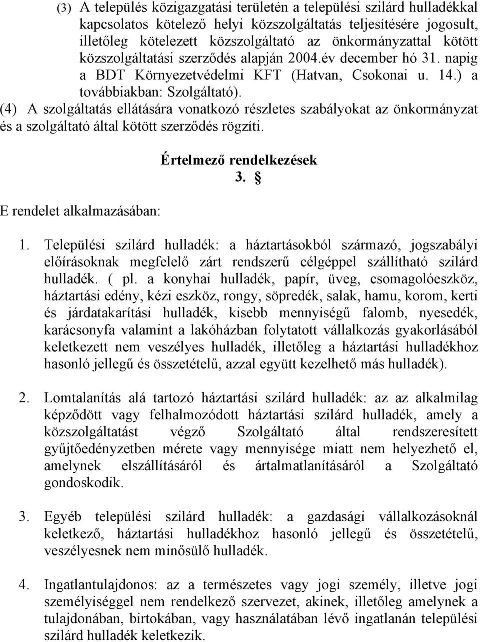 (4) A szolgáltatás ellátására vonatkozó részletes szabályokat az önkormányzat és a szolgáltató által kötött szerződés rögzíti. E rendelet alkalmazásában: Értelmező rendelkezések 3. 1.