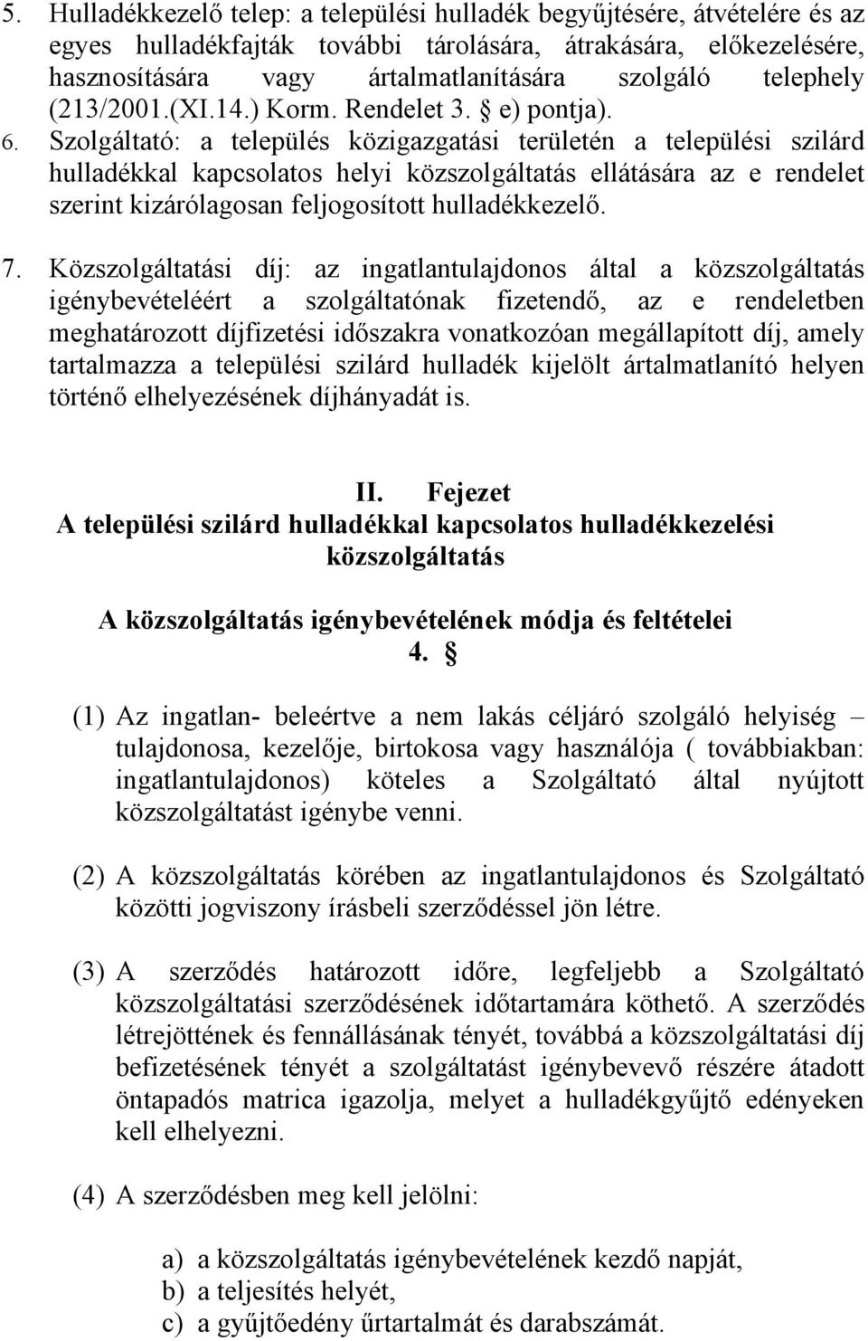 Szolgáltató: a település közigazgatási területén a települési szilárd hulladékkal kapcsolatos helyi közszolgáltatás ellátására az e rendelet szerint kizárólagosan feljogosított hulladékkezelő. 7.