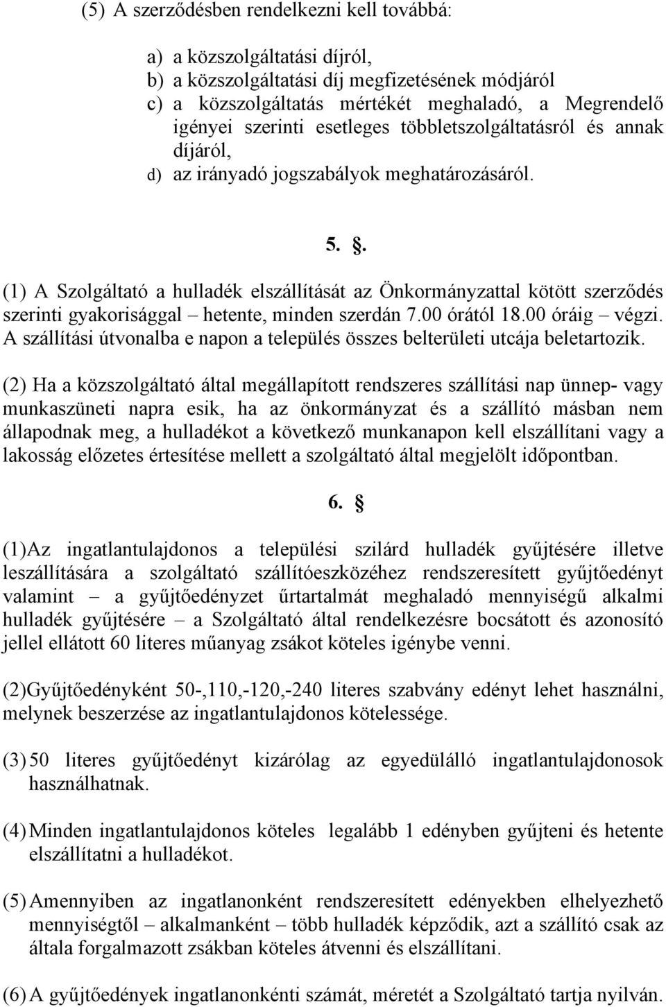 . (1) A Szolgáltató a hulladék elszállítását az Önkormányzattal kötött szerződés szerinti gyakorisággal hetente, minden szerdán 7.00 órától 18.00 óráig végzi.