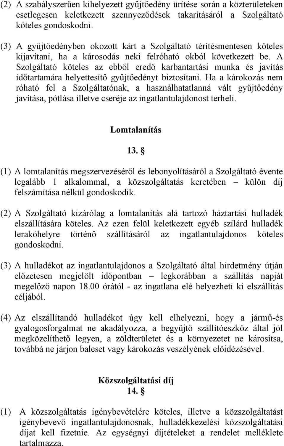 A Szolgáltató köteles az ebből eredő karbantartási munka és javítás időtartamára helyettesítő gyűjtőedényt biztosítani.