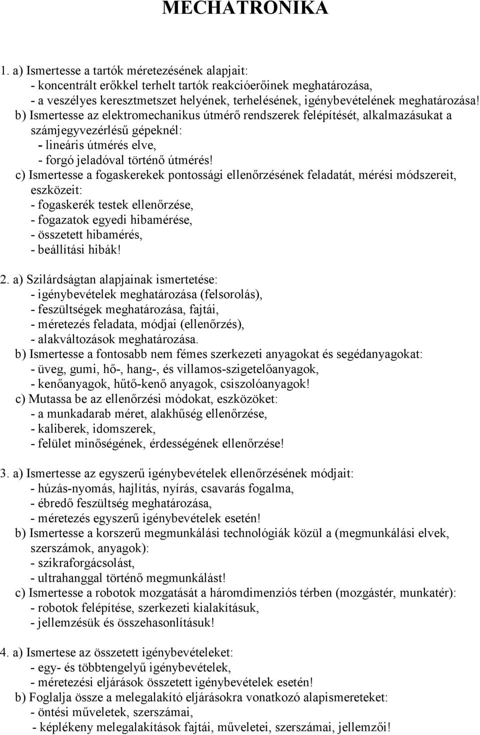 b) Ismertesse az elektromechanikus útmérő rendszerek felépítését, alkalmazásukat a számjegyvezérlésű gépeknél: - lineáris útmérés elve, - forgó jeladóval történő útmérés!