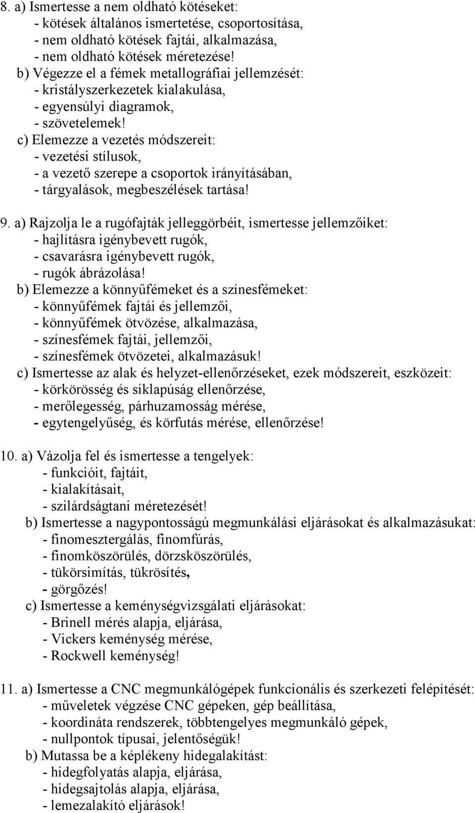 c) Elemezze a vezetés módszereit: - vezetési stílusok, - a vezető szerepe a csoportok irányításában, - tárgyalások, megbeszélések tartása! 9.