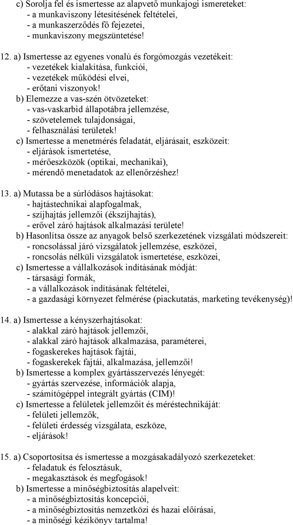 b) Elemezze a vas-szén ötvözeteket: - vas-vaskarbid állapotábra jellemzése, - szövetelemek tulajdonságai, - felhasználási területek!