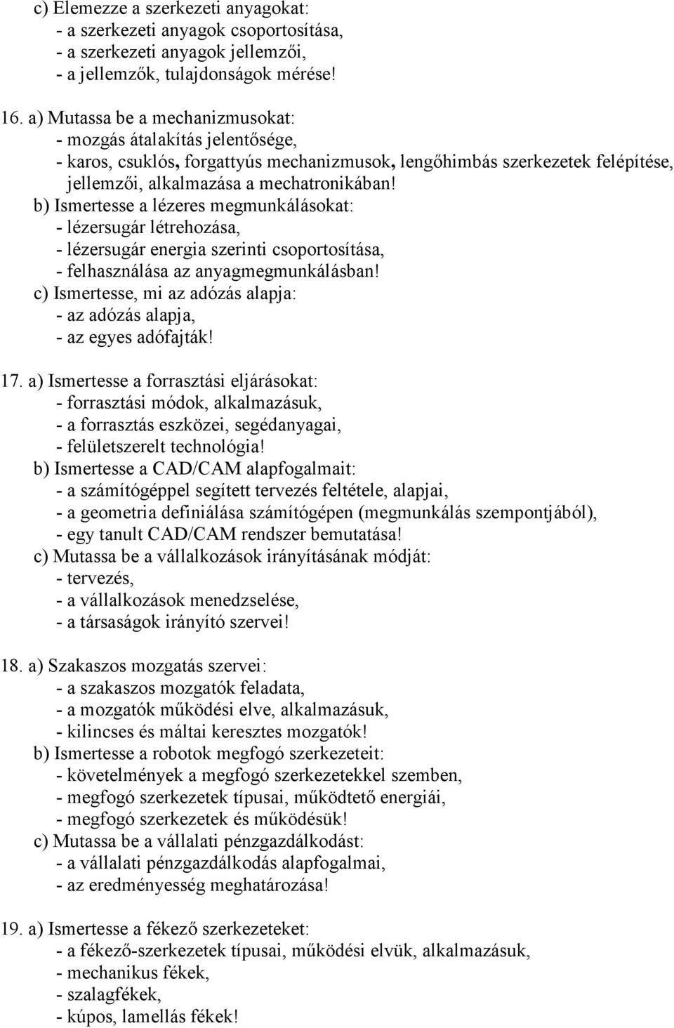 b) Ismertesse a lézeres megmunkálásokat: - lézersugár létrehozása, - lézersugár energia szerinti csoportosítása, - felhasználása az anyagmegmunkálásban!