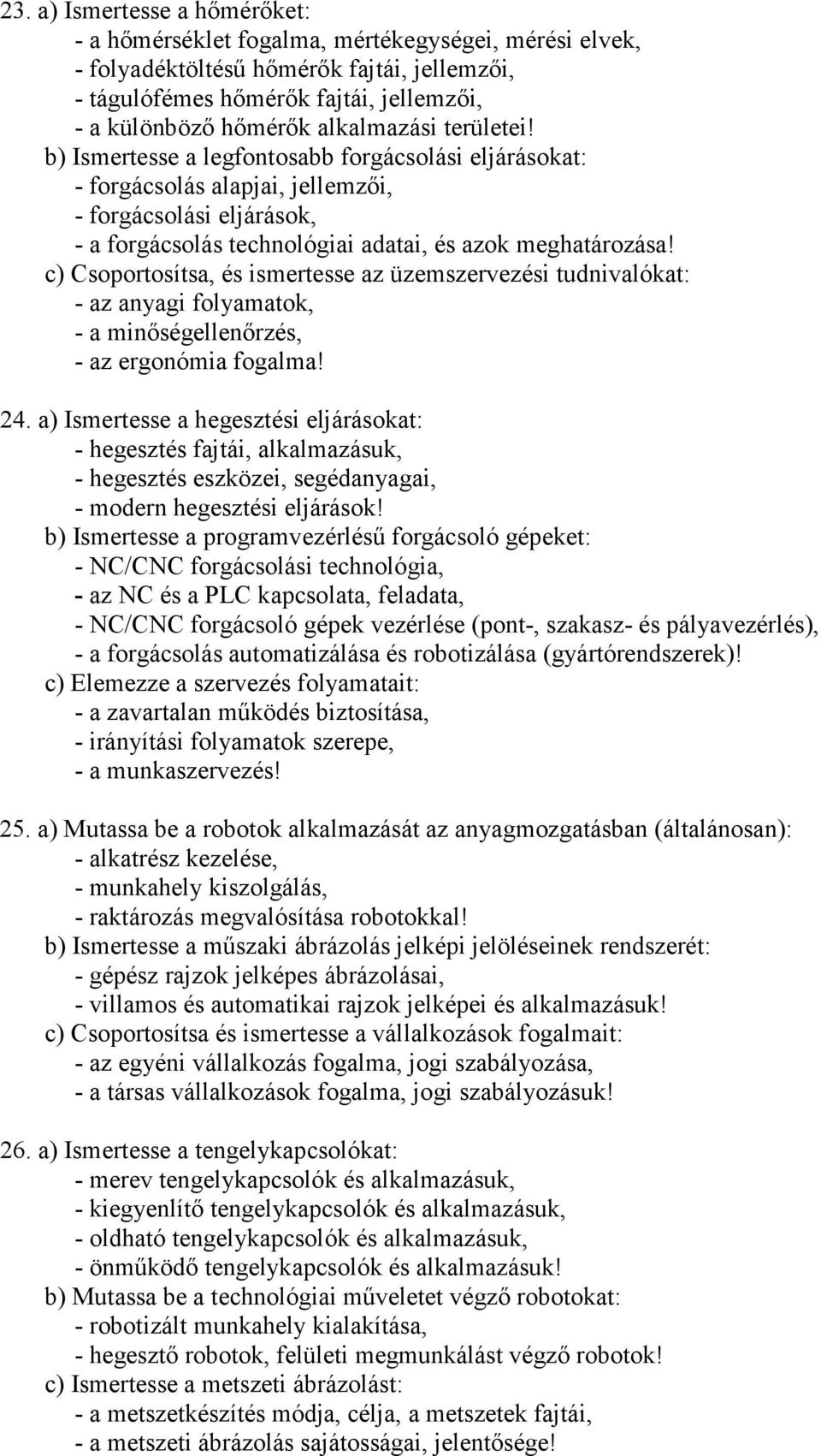 c) Csoportosítsa, és ismertesse az üzemszervezési tudnivalókat: - az anyagi folyamatok, - a minőségellenőrzés, - az ergonómia fogalma! 24.