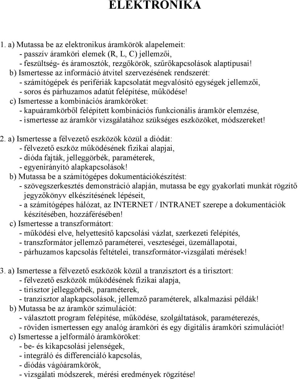 c) Ismertesse a kombinációs áramköröket: - kapuáramkörből felépített kombinációs funkcionális áramkör elemzése, - ismertesse az áramkör vizsgálatához szükséges eszközöket, módszereket! 2.