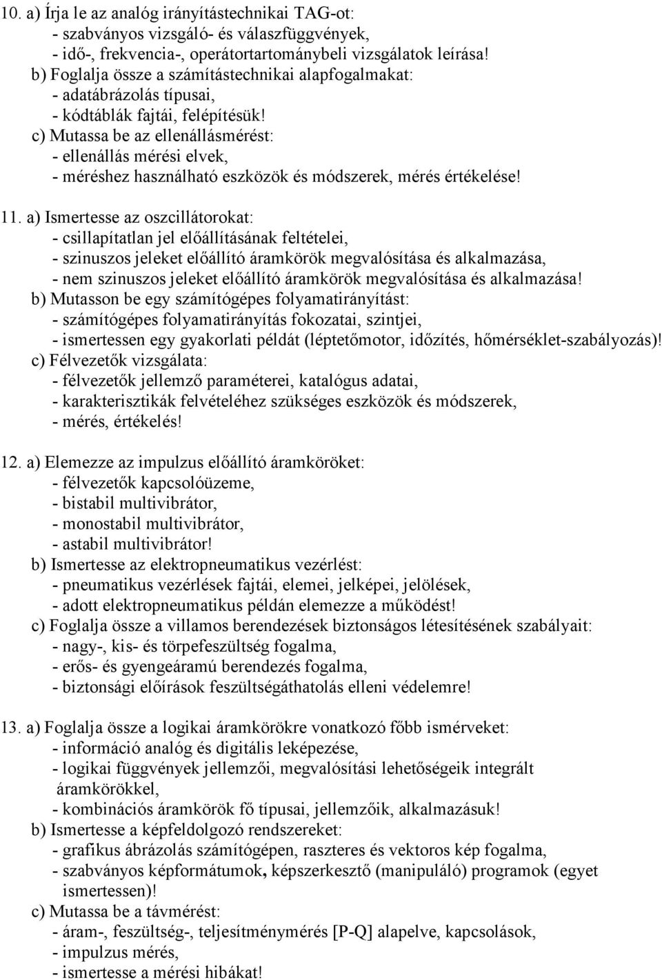 c) Mutassa be az ellenállásmérést: - ellenállás mérési elvek, - méréshez használható eszközök és módszerek, mérés értékelése! 11.