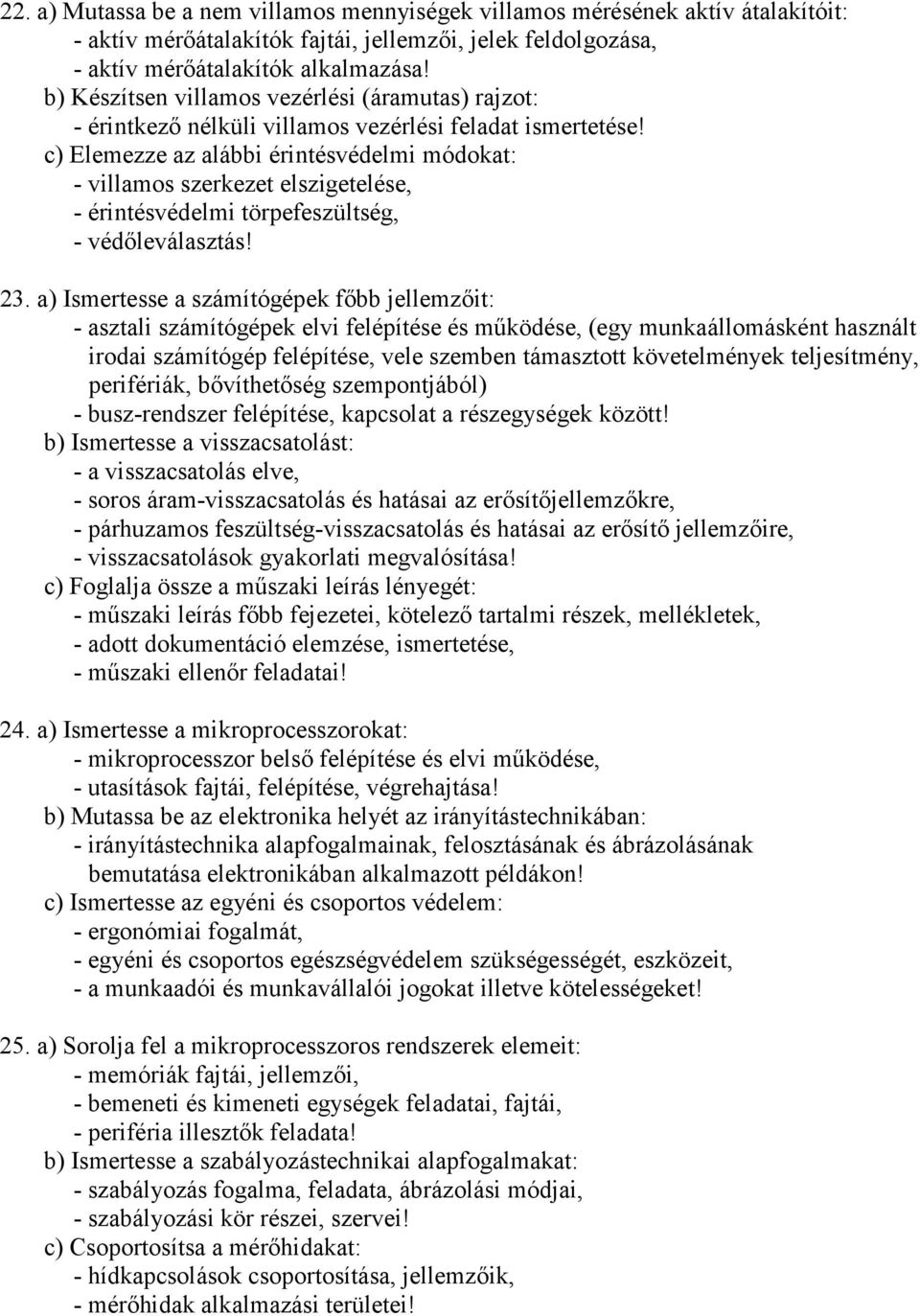 c) Elemezze az alábbi érintésvédelmi módokat: - villamos szerkezet elszigetelése, - érintésvédelmi törpefeszültség, - védőleválasztás! 23.