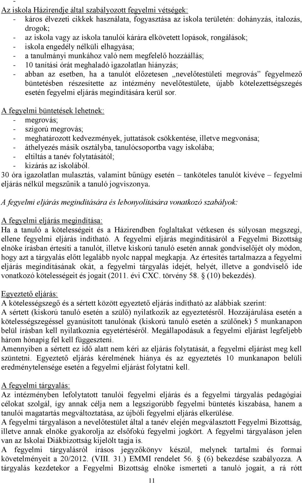 esetben, ha a tanulót előzetesen nevelőtestületi megrovás fegyelmező büntetésben részesítette az intézmény nevelőtestülete, újabb kötelezettségszegés esetén fegyelmi eljárás megindítására kerül sor.