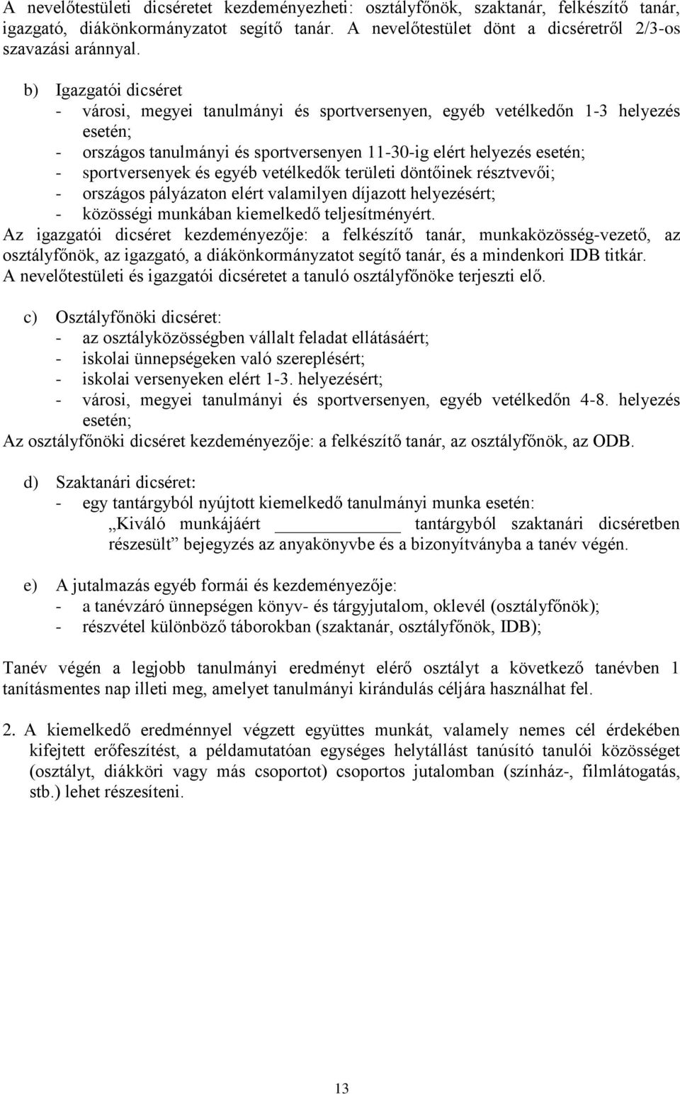 egyéb vetélkedők területi döntőinek résztvevői; - országos pályázaton elért valamilyen díjazott helyezésért; - közösségi munkában kiemelkedő teljesítményért.