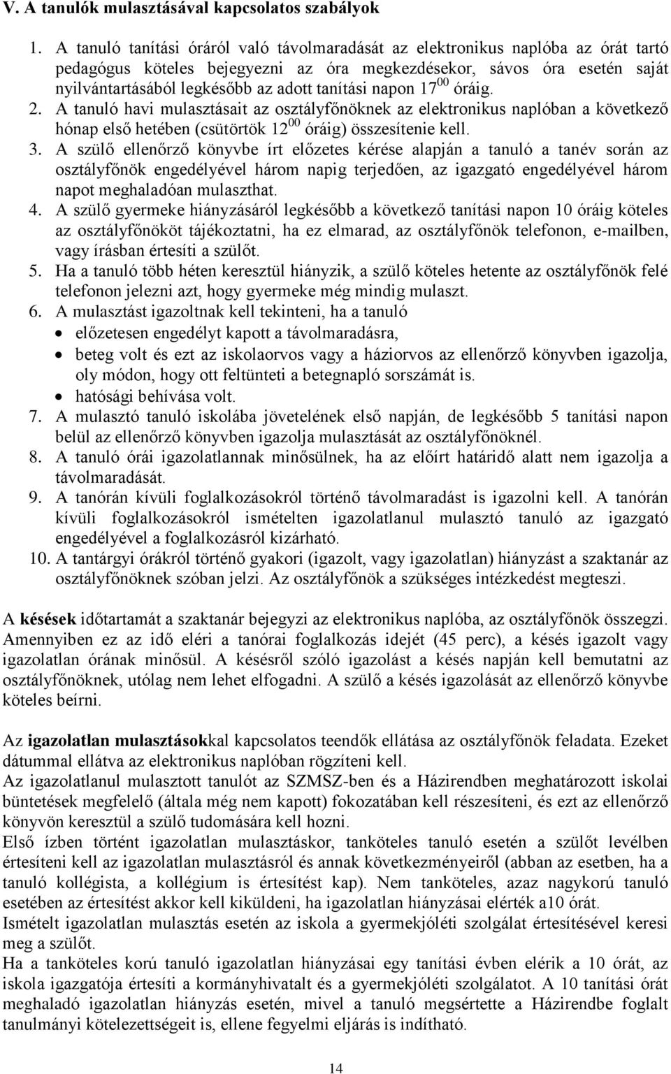 tanítási napon 17 00 óráig. 2. A tanuló havi mulasztásait az osztályfőnöknek az elektronikus naplóban a következő hónap első hetében (csütörtök 12 00 óráig) összesítenie kell. 3.