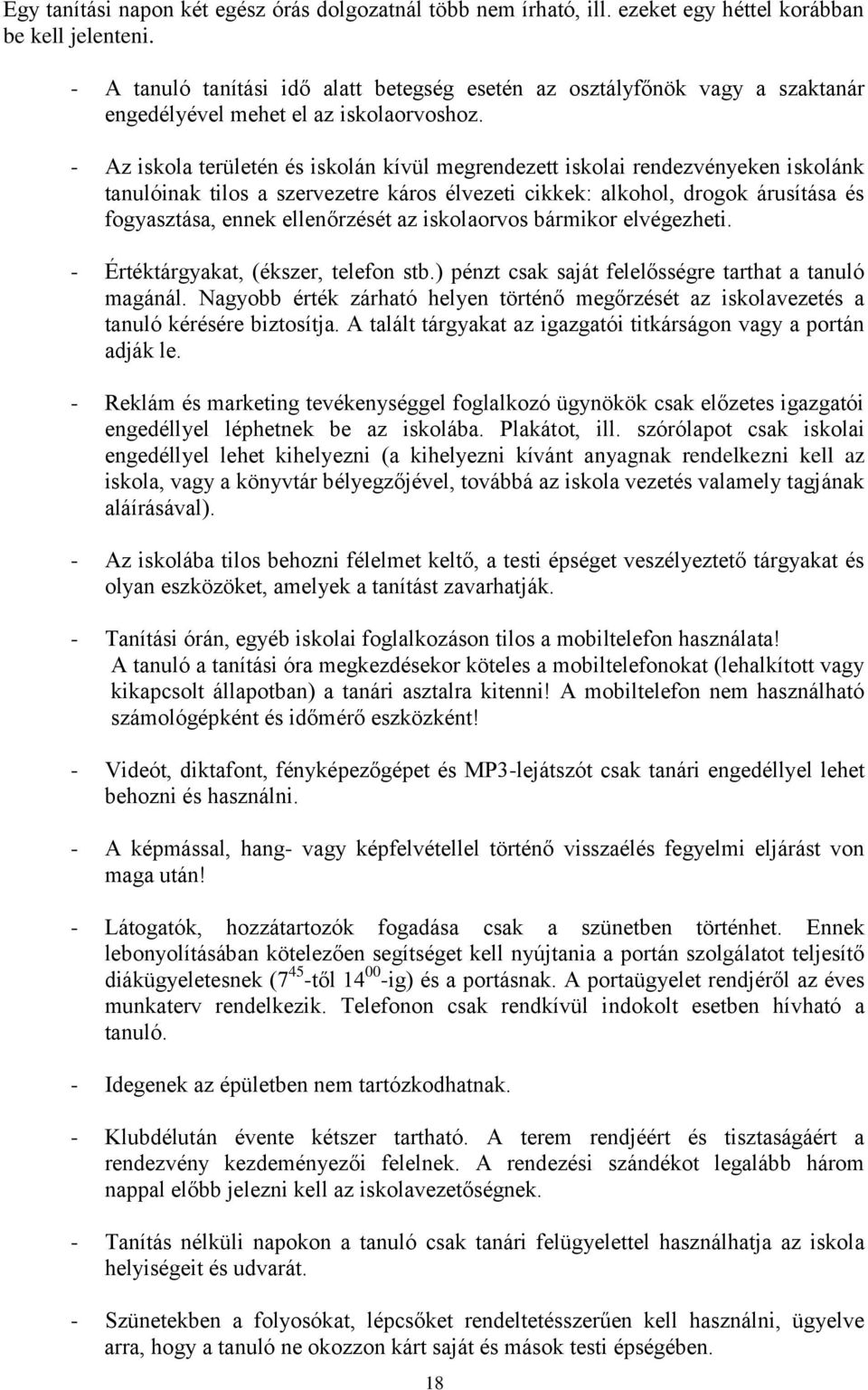 - Az iskola területén és iskolán kívül megrendezett iskolai rendezvényeken iskolánk tanulóinak tilos a szervezetre káros élvezeti cikkek: alkohol, drogok árusítása és fogyasztása, ennek ellenőrzését