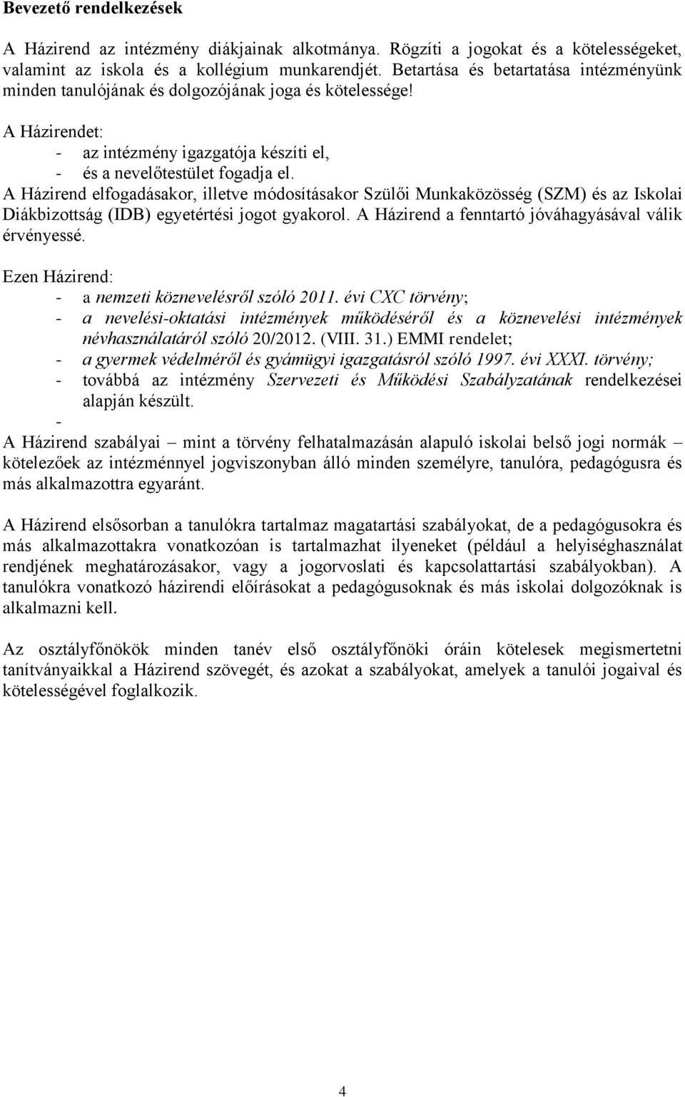 A Házirend elfogadásakor, illetve módosításakor Szülői Munkaközösség (SZM) és az Iskolai Diákbizottság (IDB) egyetértési jogot gyakorol. A Házirend a fenntartó jóváhagyásával válik érvényessé.