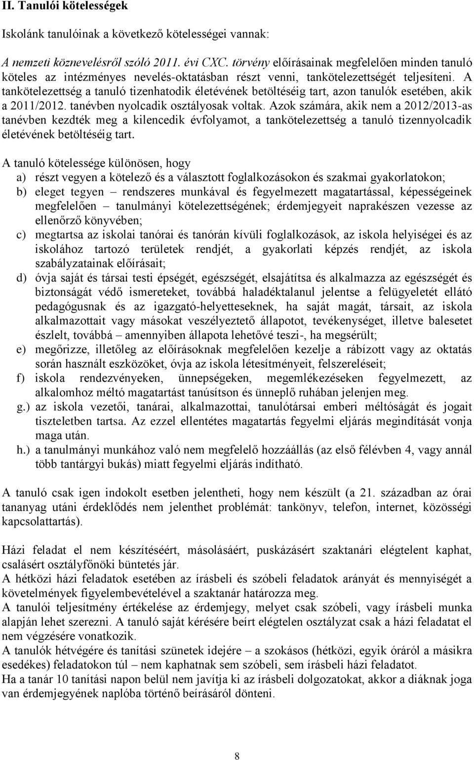 A tankötelezettség a tanuló tizenhatodik életévének betöltéséig tart, azon tanulók esetében, akik a 2011/2012. tanévben nyolcadik osztályosak voltak.