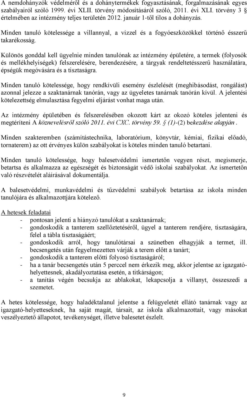 Különös gonddal kell ügyelnie minden tanulónak az intézmény épületére, a termek (folyosók és mellékhelyiségek) felszerelésére, berendezésére, a tárgyak rendeltetésszerű használatára, épségük