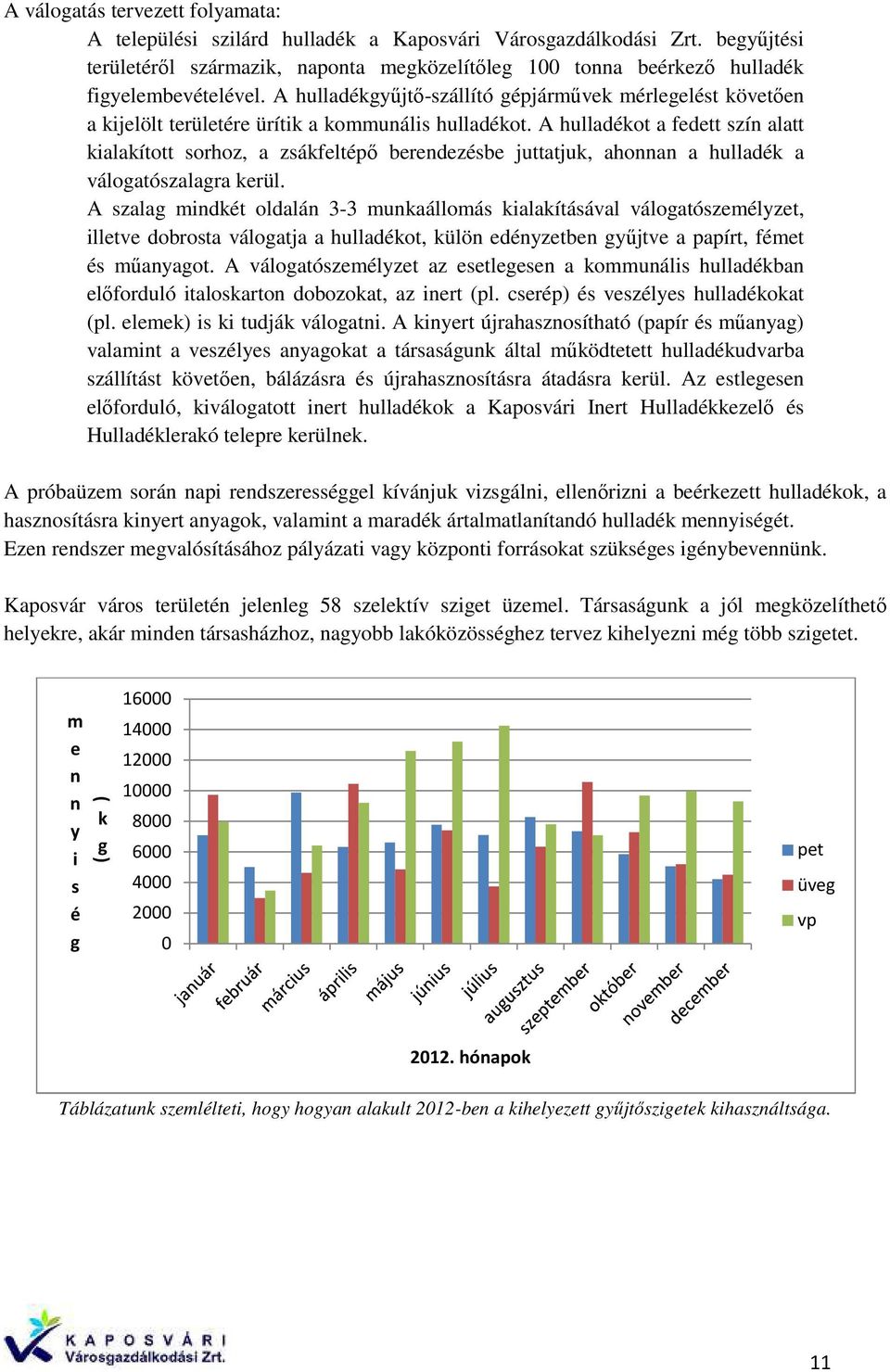 A hulladékgyűjtő-szállító gépjárművek mérlegelést követően a kijelölt területére ürítik a kommunális hulladékot.