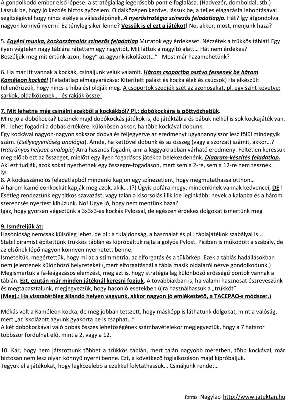 Ez tényleg siker lenne? Vessük is el ezt a játékot! No, akkor, most, menjünk haza? 5. Egyéni munka, kockaszámolós színezős feladatlap Mutatok egy érdekeset. Nézzétek a trükkös táblát!