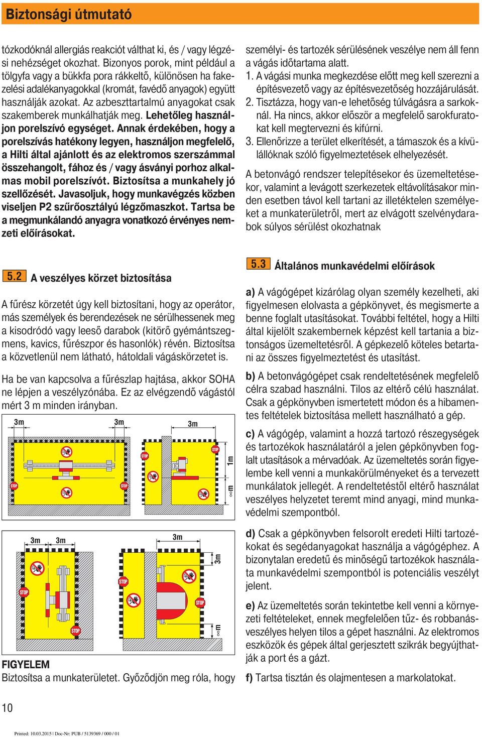 Az azbeszttartalmú anyagokat csak szakemberek munkálhatják meg. Lehetőleg használjon porelszívó egységet.