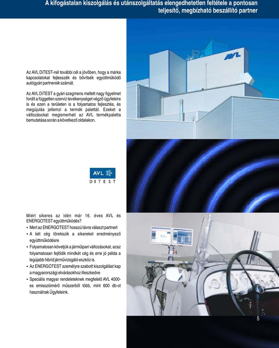 Az AVL DiTEST a gyári szegmens mellett nagy figyelmet fordít a független szerviz tevékenységet végző ügyfeleire is és ezen a területen is a folyamatos fejlesztés, és megújulás jellemzi a termék