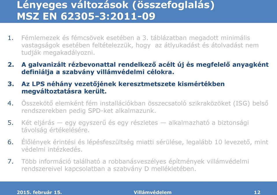 A galvanizált rézbevonattal rendelkező acélt és megfelelő anyagként definiálja a szabvány villámvédelmi célokra. 3. Az LPS néhány vezetőjének keresztmetszete kismértékben megváltoztatásra került. 4.