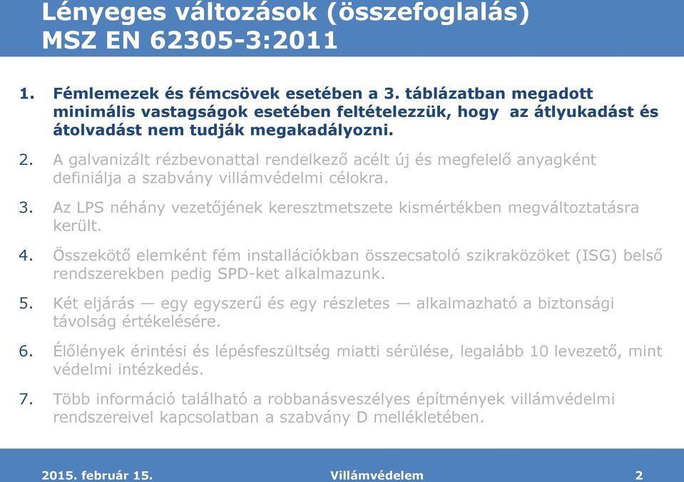 A galvanizált rézbevonattal rendelkező acélt és megfelelő anyagként definiálja a szabvány villámvédelmi célokra. 3. Az LPS néhány vezetőjének keresztmetszete kismértékben megváltoztatásra került. 4.