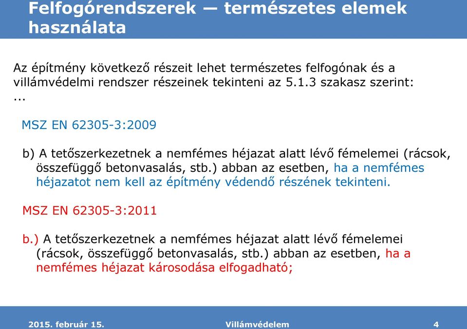 .. MSZ EN 62305-3:2009 b) A tetőszerkezetnek a nemfémes héjazat alatt lévő fémelemei (rácsok, összefüggő betonvasalás, stb.