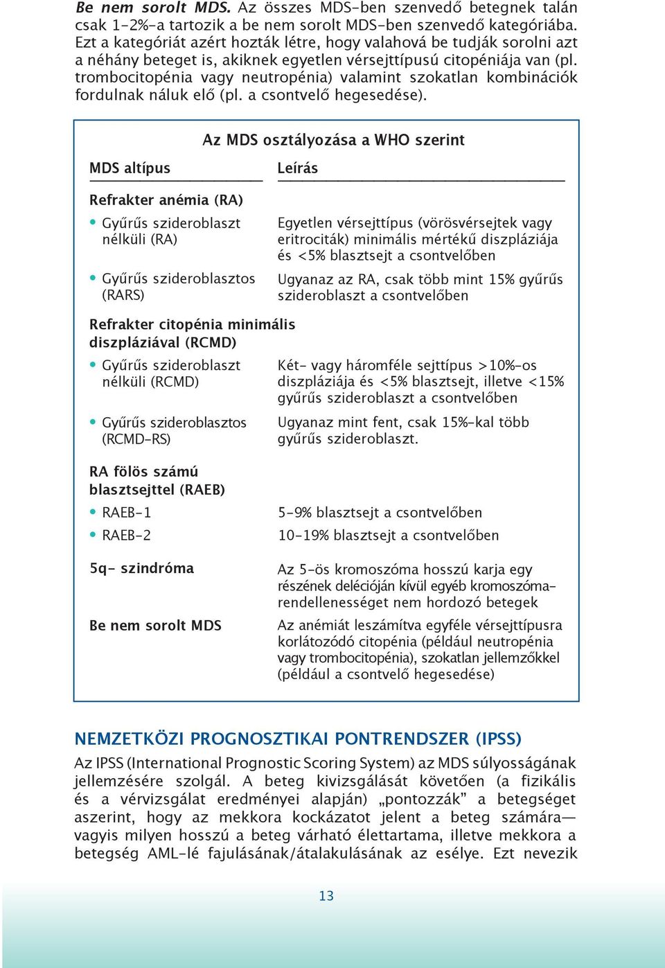 trombocitopénia vagy neutropénia) valamint szokatlan kombinációk fordulnak náluk elő (pl. a csontvelő hegesedése).