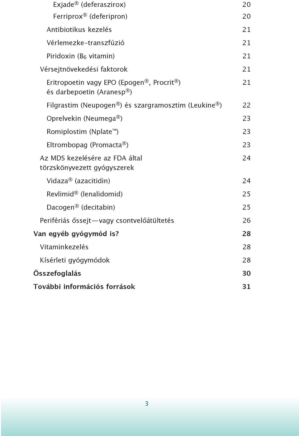 (Nplate ) 23 Eltrombopag (Promacta ) 23 Az MDS kezelésére az FDA által 24 törzskönyvezett gyógyszerek Vidaza (azacitidin) 24 Revlimid (lenalidomid) 25 Dacogen