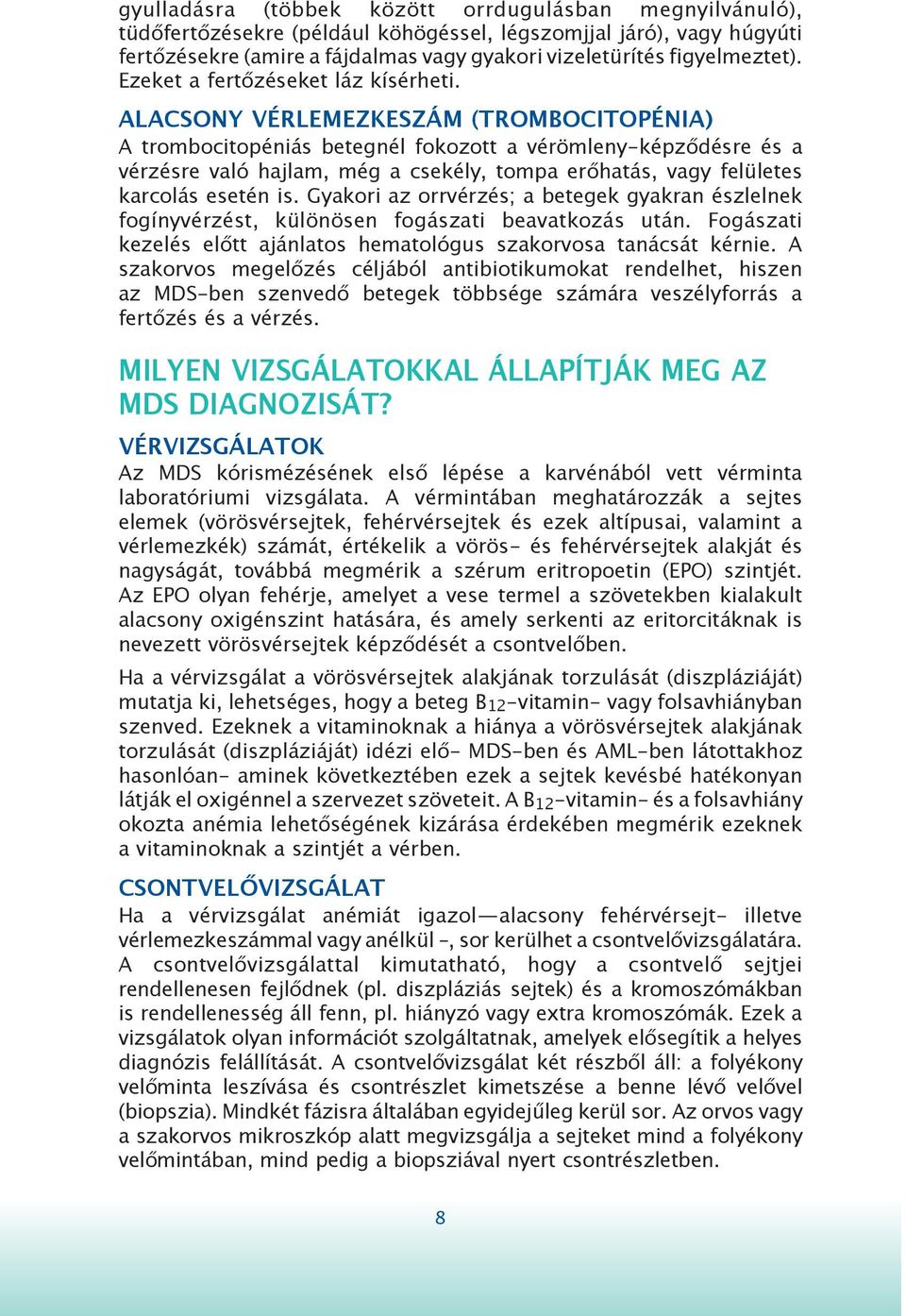 ALACSONY VÉRLEMEZKESZÁM (TROMBOCITOPÉNIA) A trombocitopéniás betegnél fokozott a vérömleny-képződésre és a vérzésre való hajlam, még a csekély, tompa erőhatás, vagy felületes karcolás esetén is.