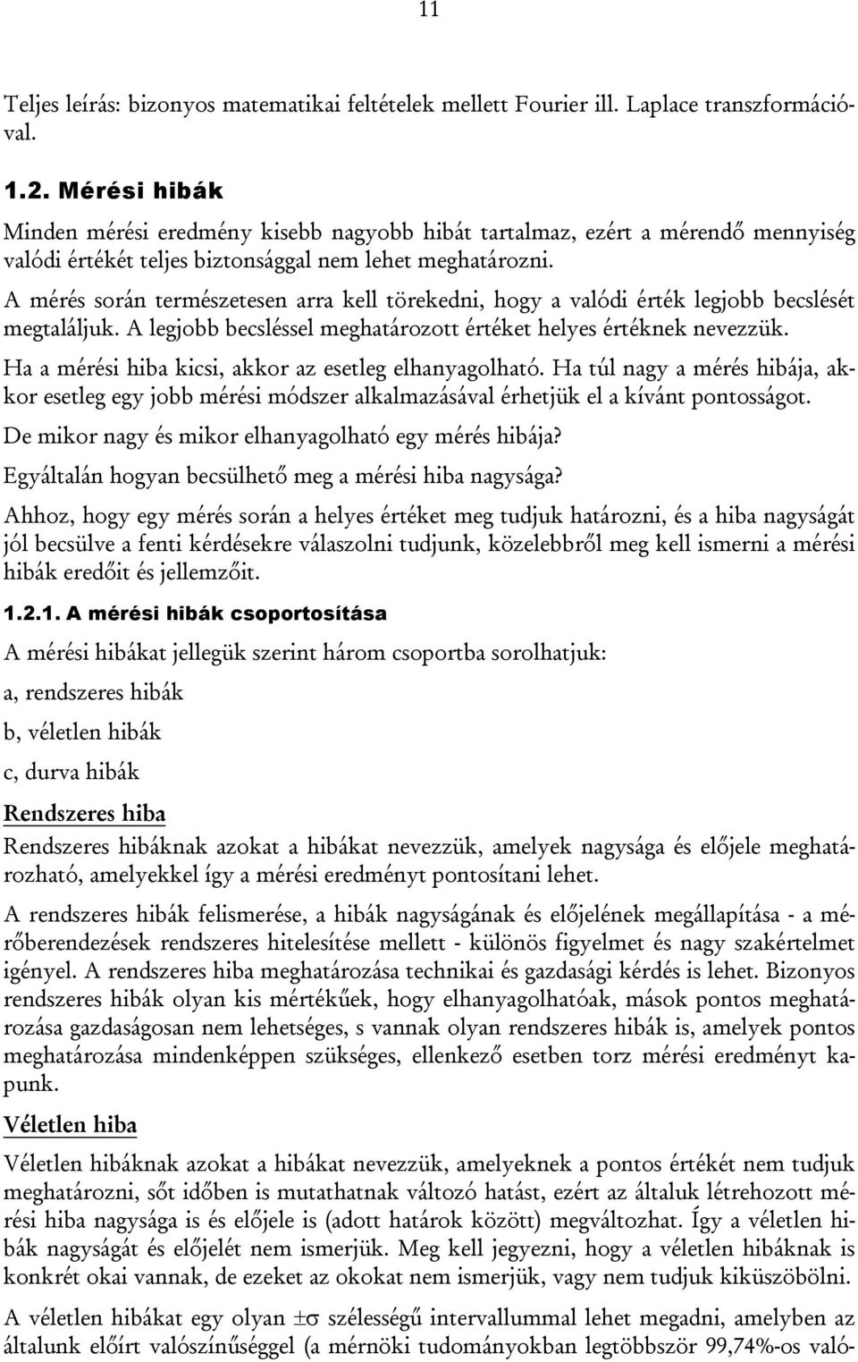 A mérés során természetesen arra kell törekedni, hogy a valódi érték legjobb becslését megtaláljuk. A legjobb becsléssel meghatározott értéket helyes értéknek nevezzük.